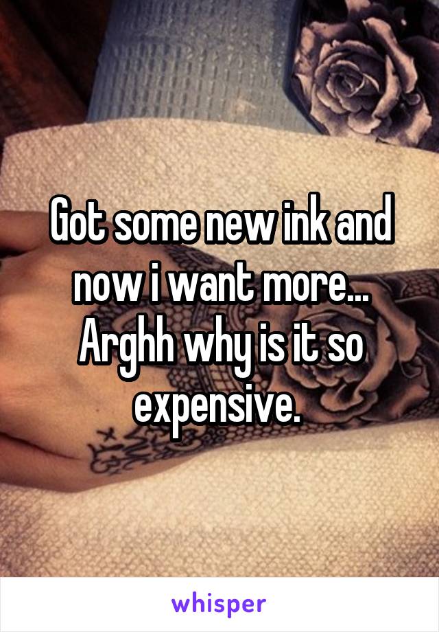 Got some new ink and now i want more... Arghh why is it so expensive. 