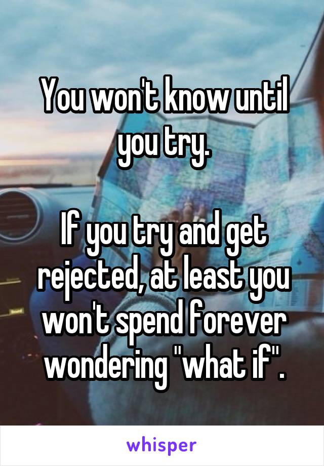 You won't know until you try.

If you try and get rejected, at least you won't spend forever wondering "what if".