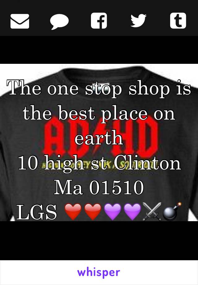 The one stop shop is the best place on earth 
10 high st Clinton Ma 01510 
LGS ❤️❤️💜💜⚔💣