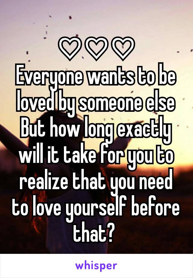 ♡♡♡
Everyone wants to be loved by someone else
But how long exactly will it take for you to realize that you need to love yourself before that? 