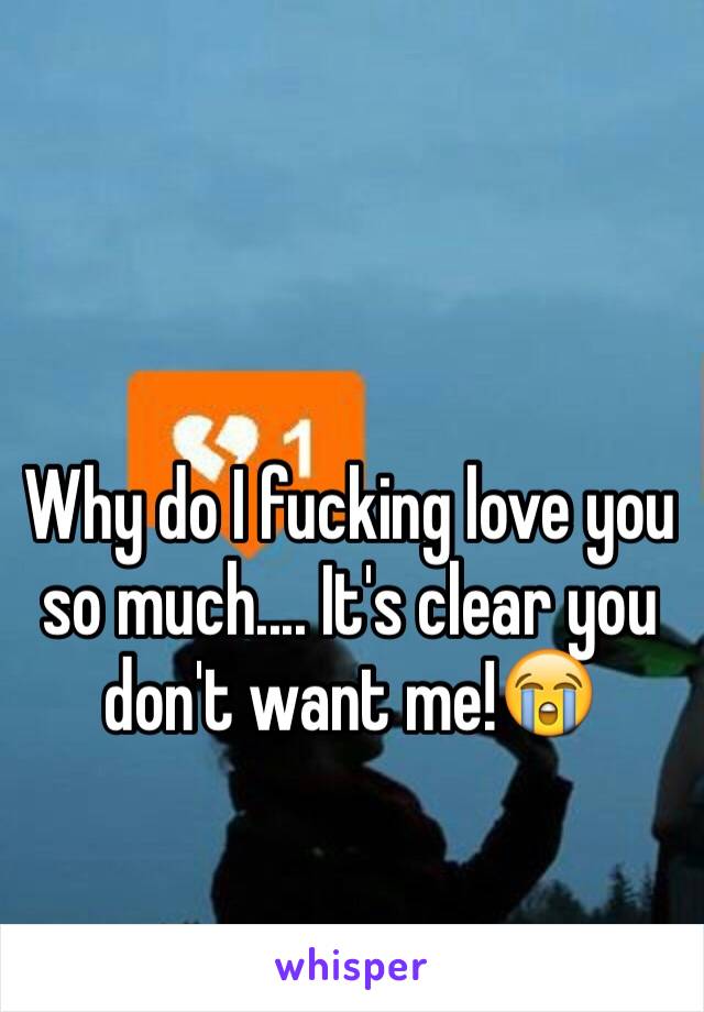 Why do I fucking love you so much.... It's clear you don't want me!😭