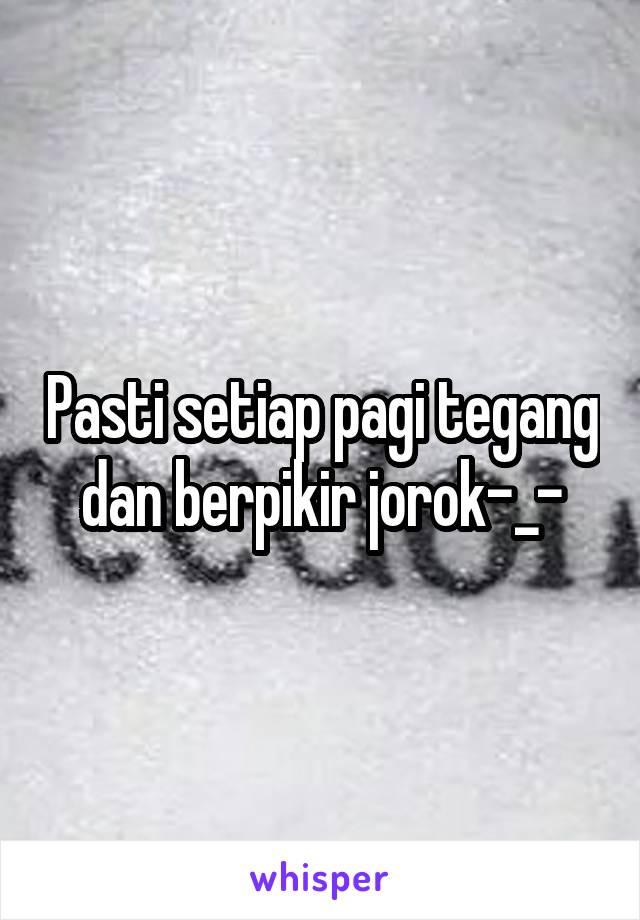 Pasti setiap pagi tegang dan berpikir jorok-_-