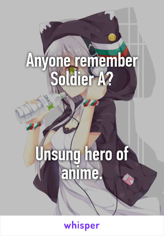 Anyone remember Soldier A?



Unsung hero of anime.