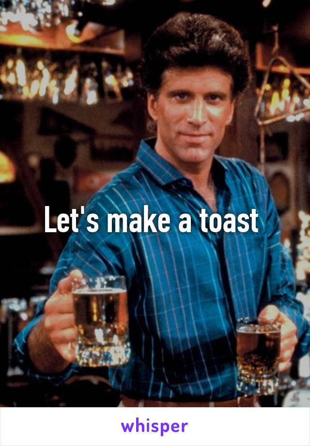 Let's make a toast 