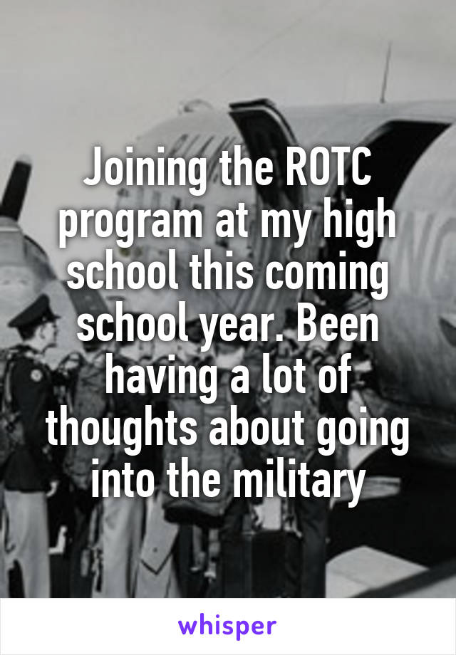 Joining the ROTC program at my high school this coming school year. Been having a lot of thoughts about going into the military