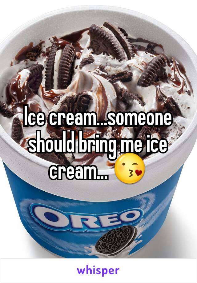 Ice cream...someone should bring me ice cream... 😘