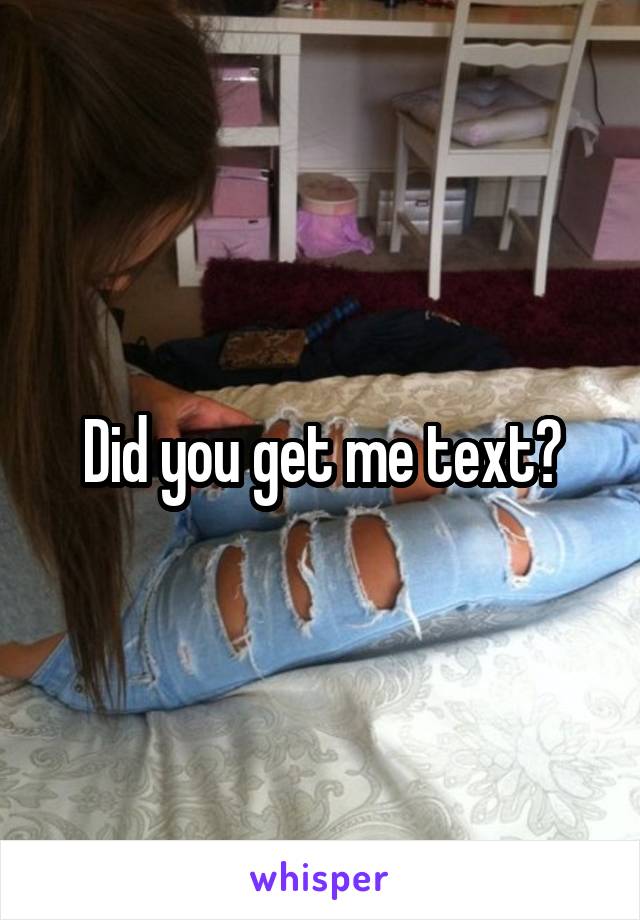 Did you get me text?