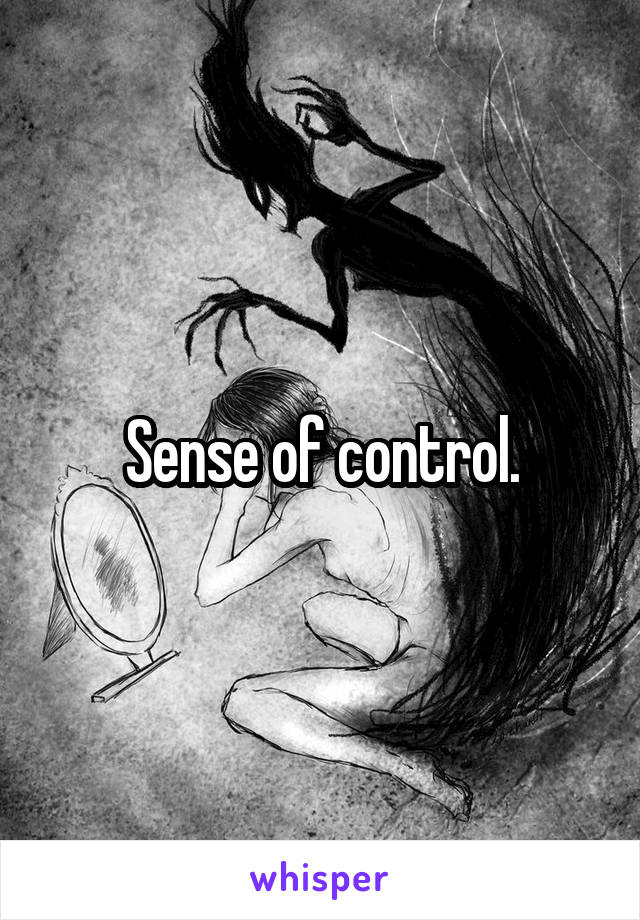 Sense of control.