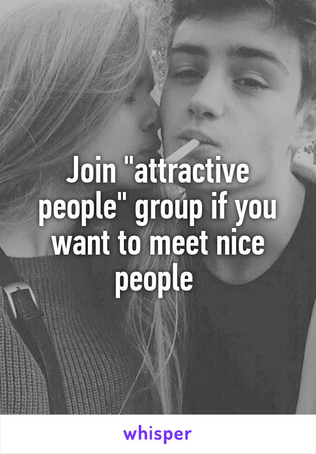 Join "attractive people" group if you want to meet nice people 