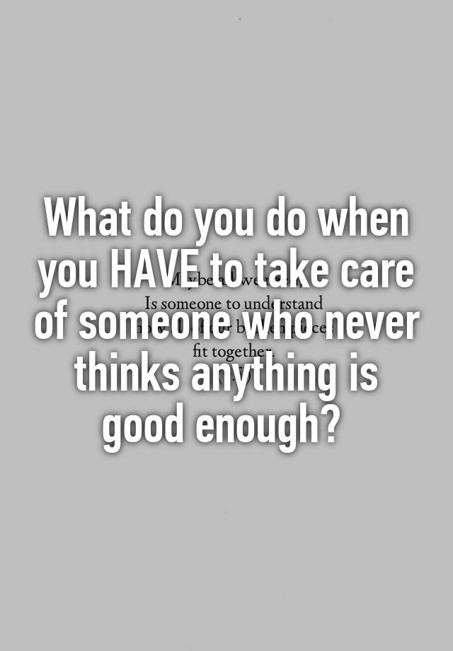 what-do-you-do-when-you-have-to-take-care-of-someone-who-never-thinks