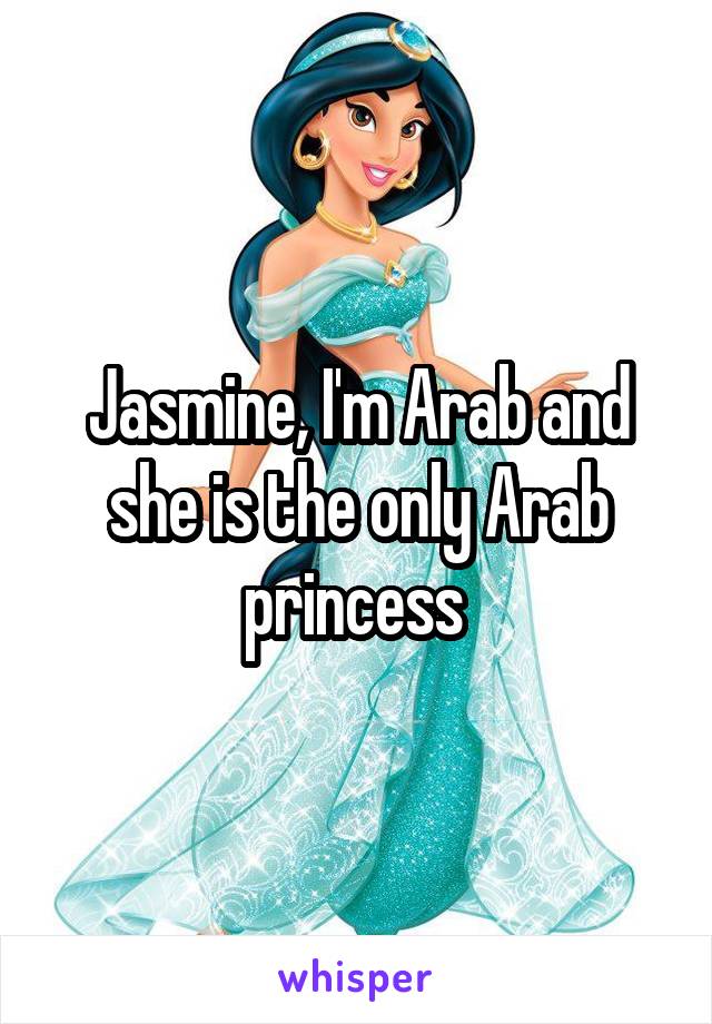 Jasmine, I'm Arab and she is the only Arab princess 