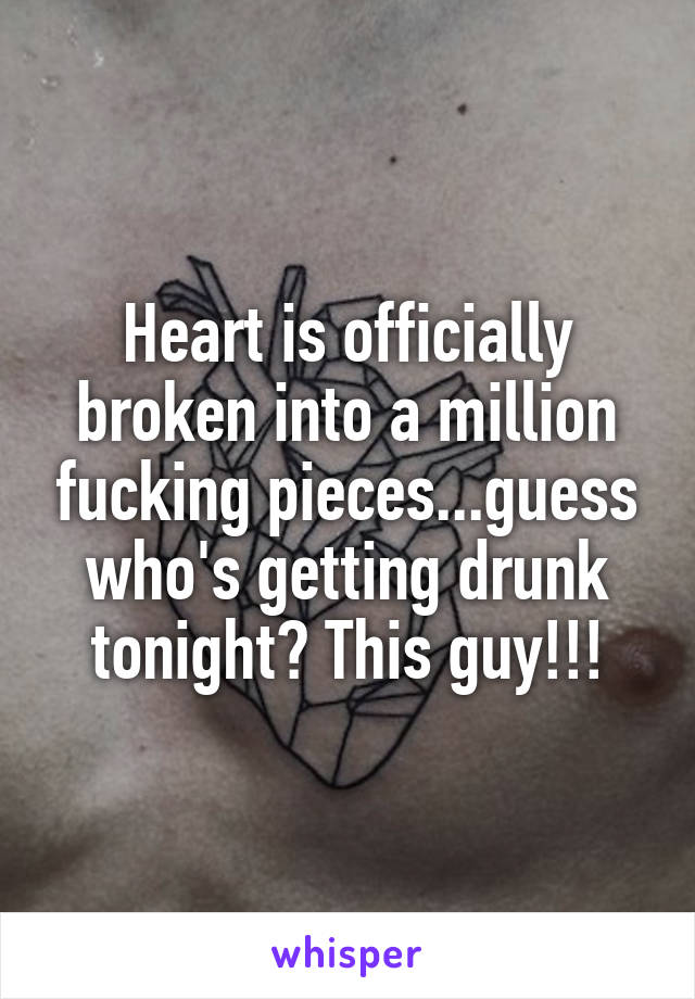 Heart is officially broken into a million fucking pieces...guess who's getting drunk tonight? This guy!!!