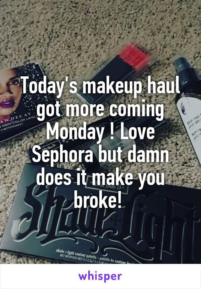 Today's makeup haul got more coming Monday ! Love Sephora but damn does it make you broke! 