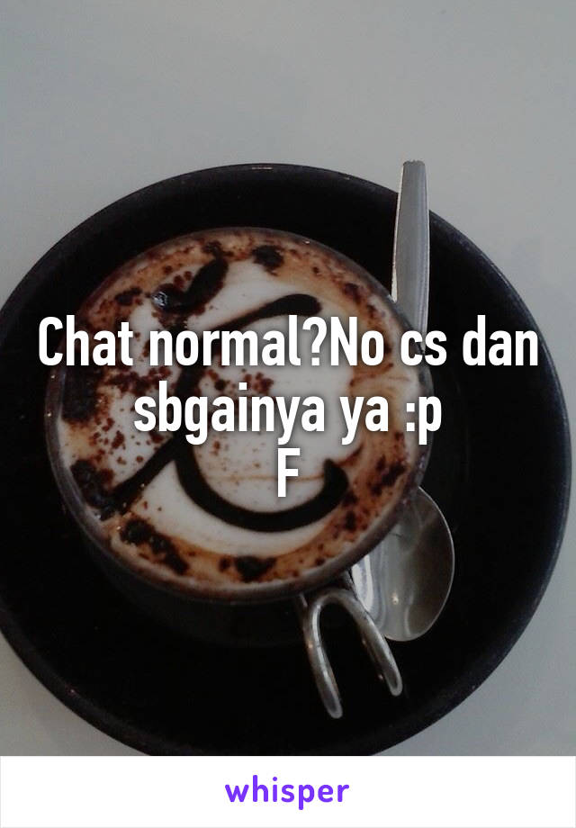 Chat normal?No cs dan sbgainya ya :p
F