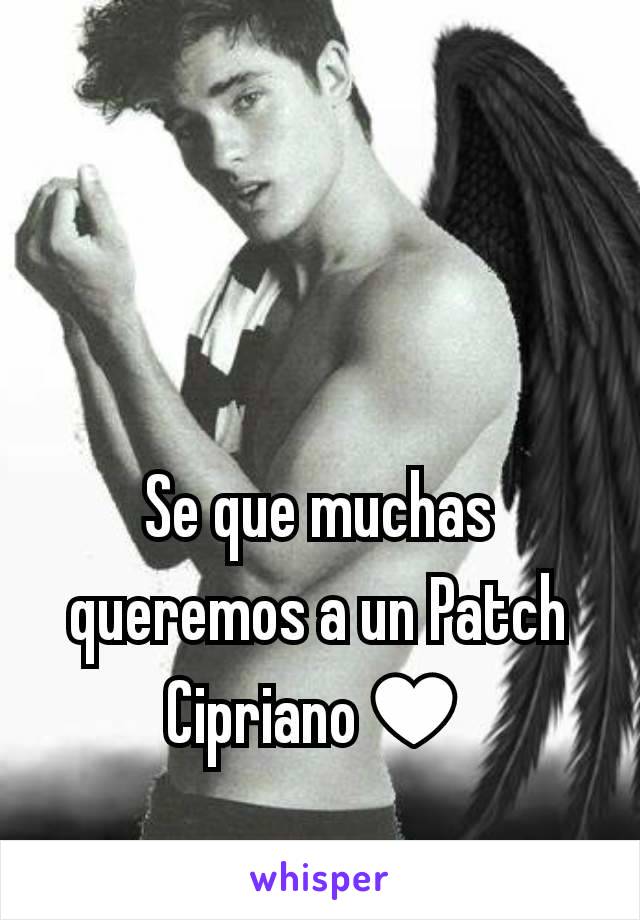 Se que muchas queremos a un Patch Cipriano♥