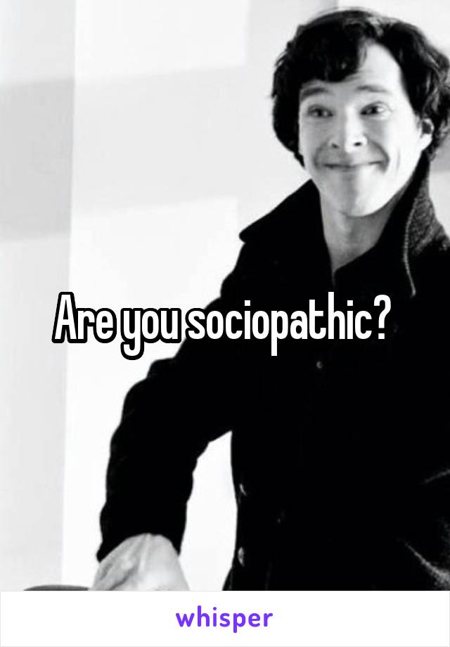 Are you sociopathic? 