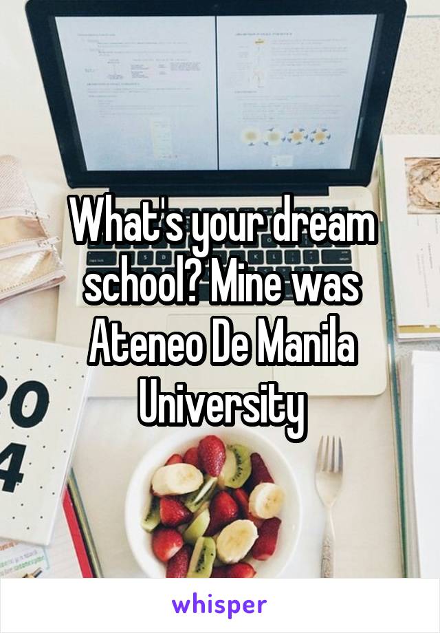 What's your dream school? Mine was Ateneo De Manila University