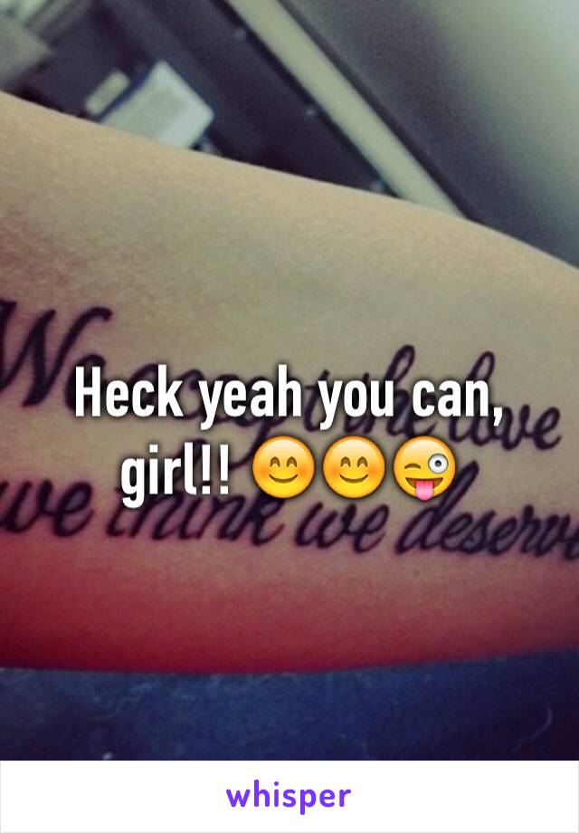 Heck yeah you can, girl!! 😊😊😜