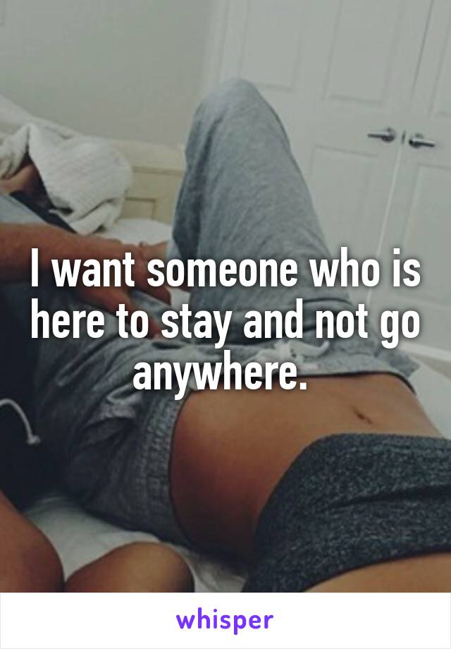 I want someone who is here to stay and not go anywhere. 