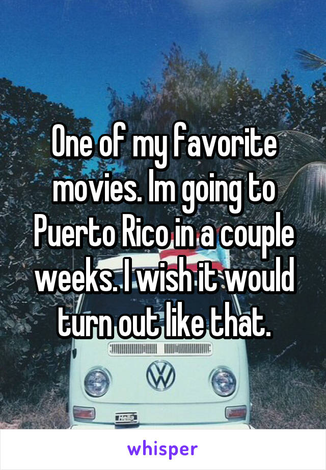 One of my favorite movies. Im going to Puerto Rico in a couple weeks. I wish it would turn out like that.