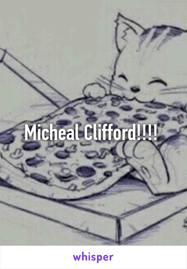 Micheal Clifford!!!! 