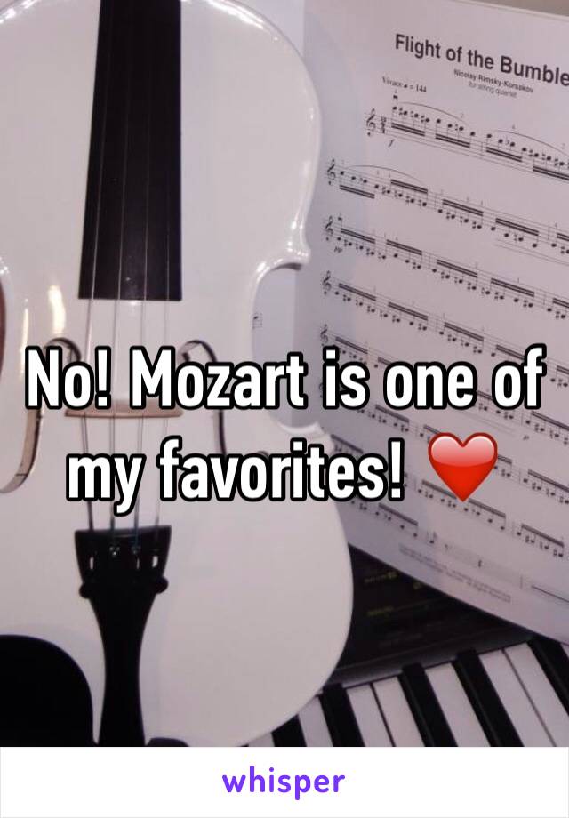 No! Mozart is one of my favorites! ❤️