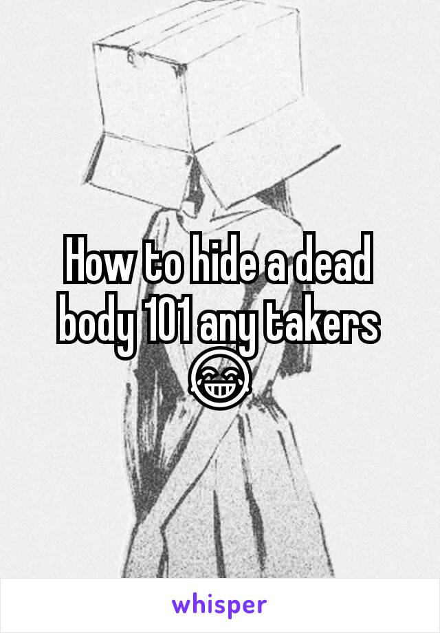 How to hide a dead body 101 any takers 😂