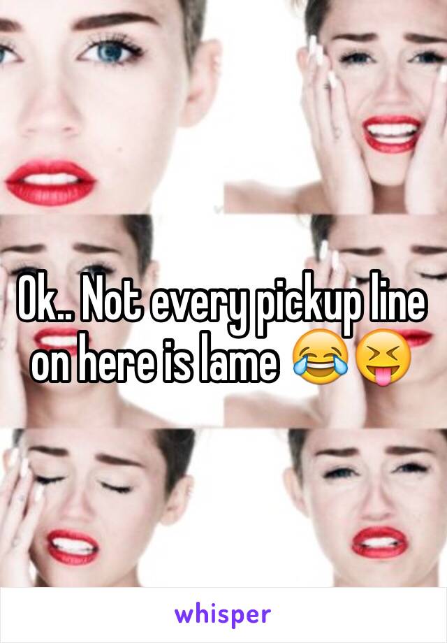 Ok.. Not every pickup line on here is lame 😂😝