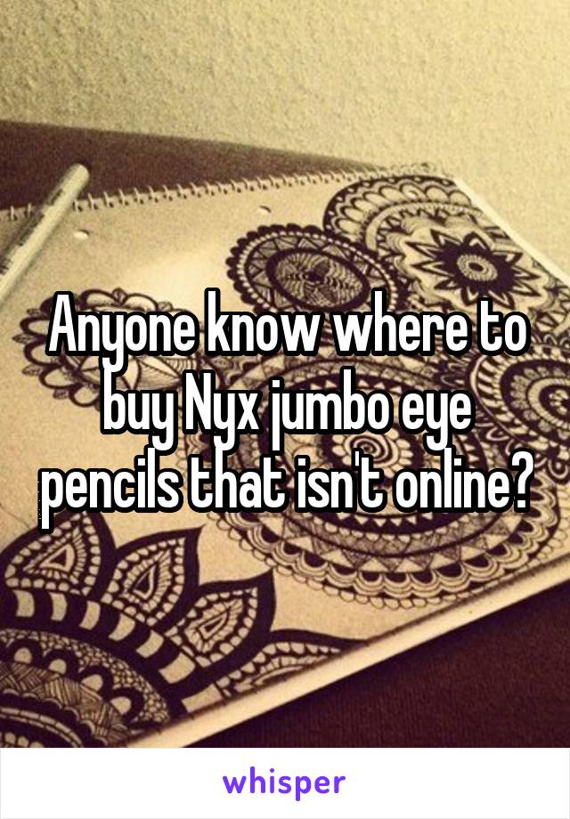 Anyone know where to buy Nyx jumbo eye pencils that isn't online?