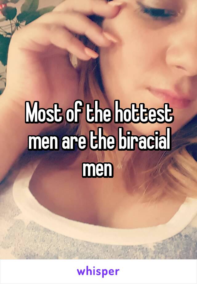 Most of the hottest men are the biracial men 