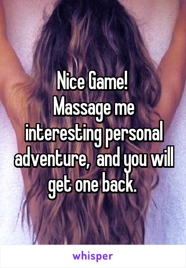 Nice Game! 
Massage me interesting personal adventure,  and you will get one back. 