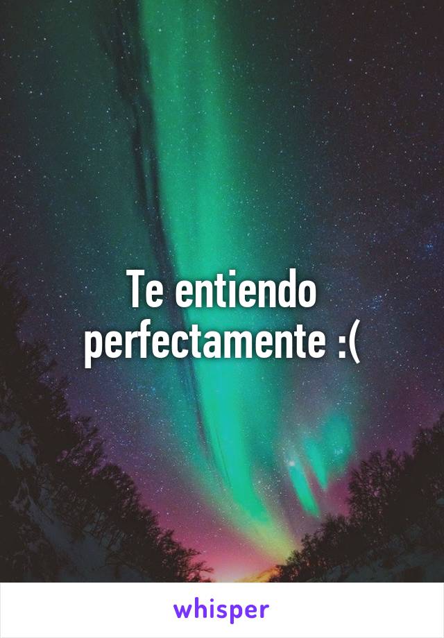 Te entiendo perfectamente :(