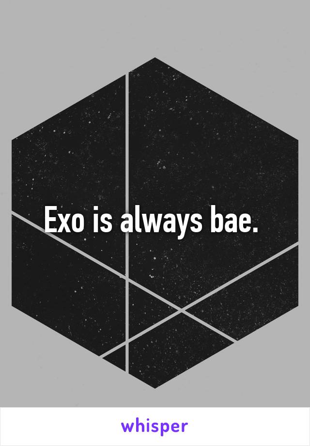 Exo is always bae. 