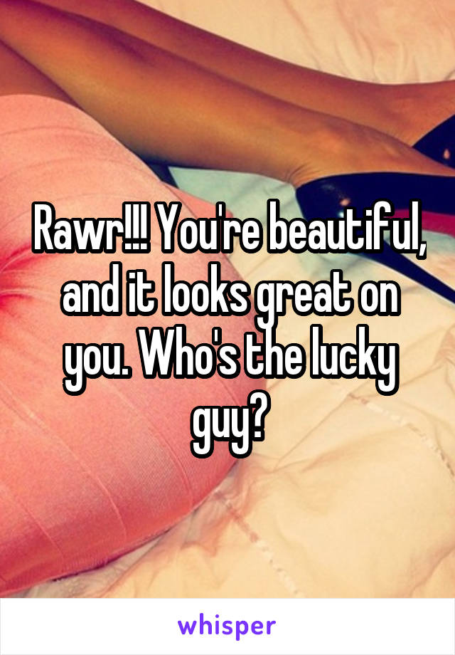 Rawr!!! You're beautiful, and it looks great on you. Who's the lucky guy?