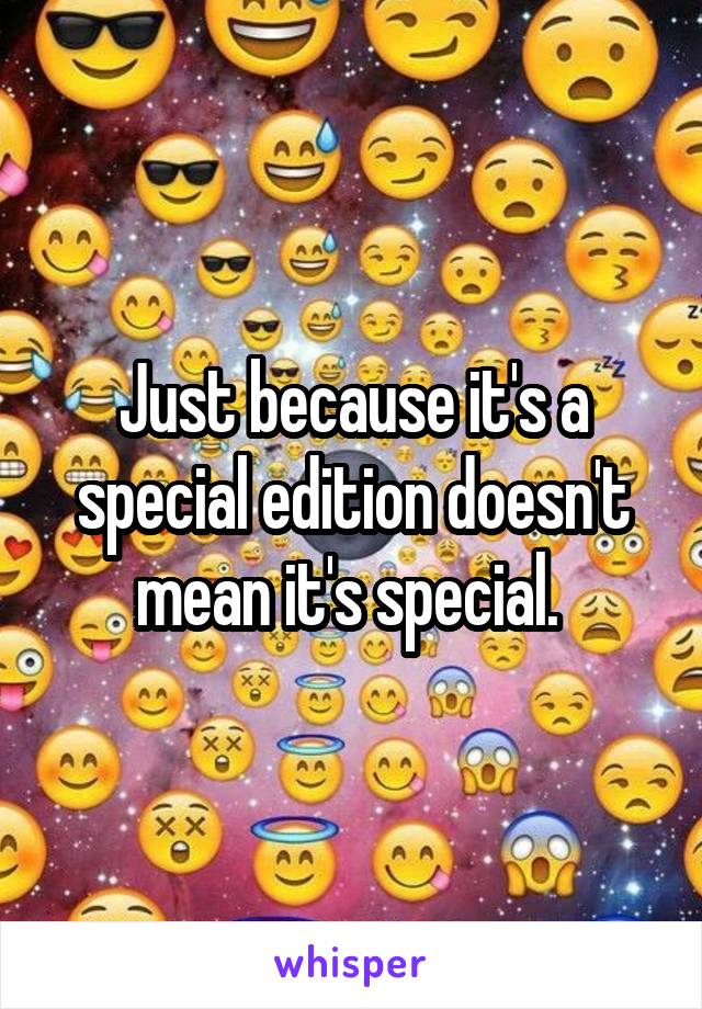 Just because it's a special edition doesn't mean it's special. 