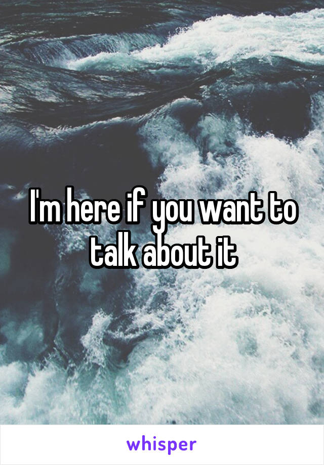 I Am Always Here If You Want To Talk