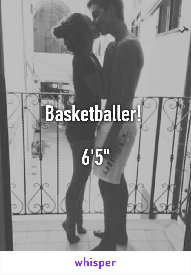 Basketballer! 

6'5"