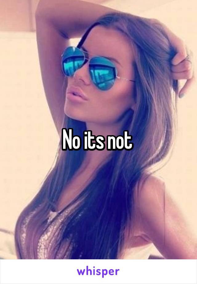 No its not 