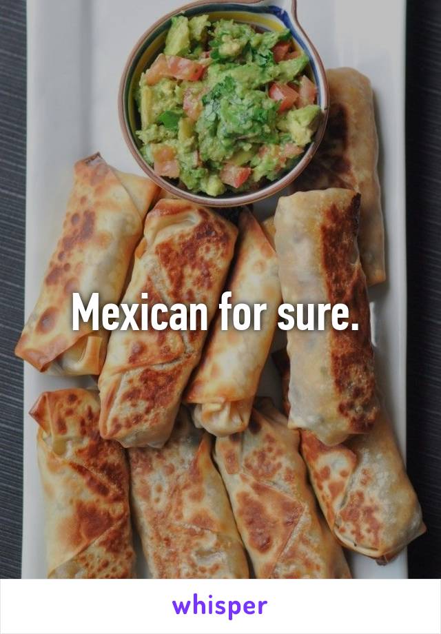 Mexican for sure. 