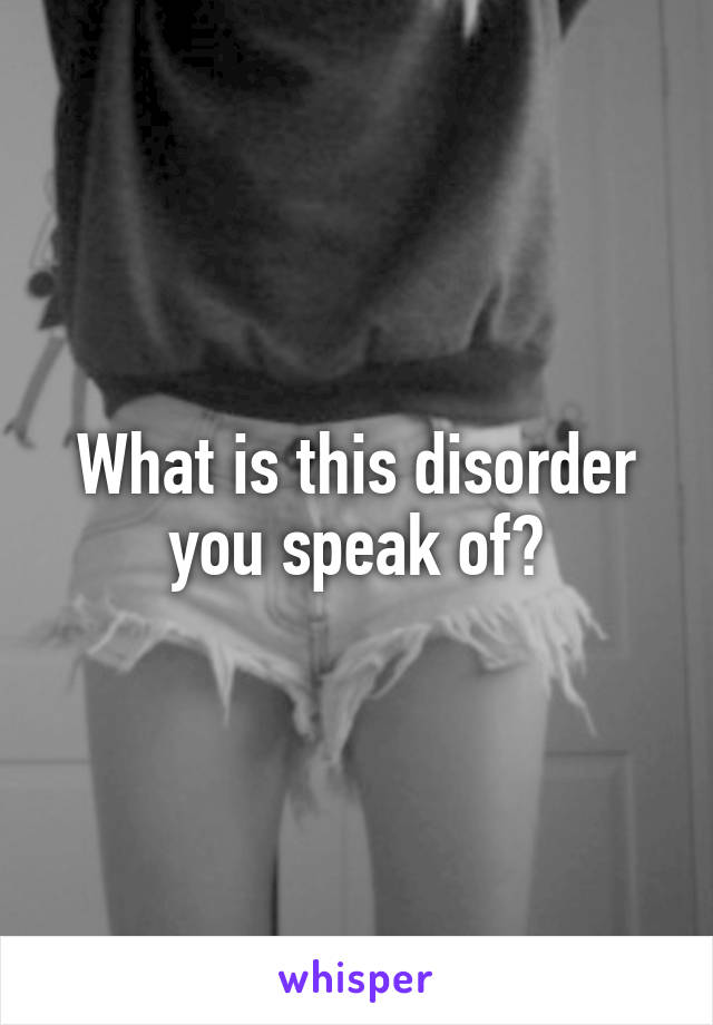 What is this disorder you speak of?