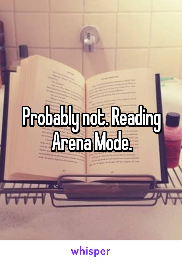 Probably not. Reading Arena Mode.