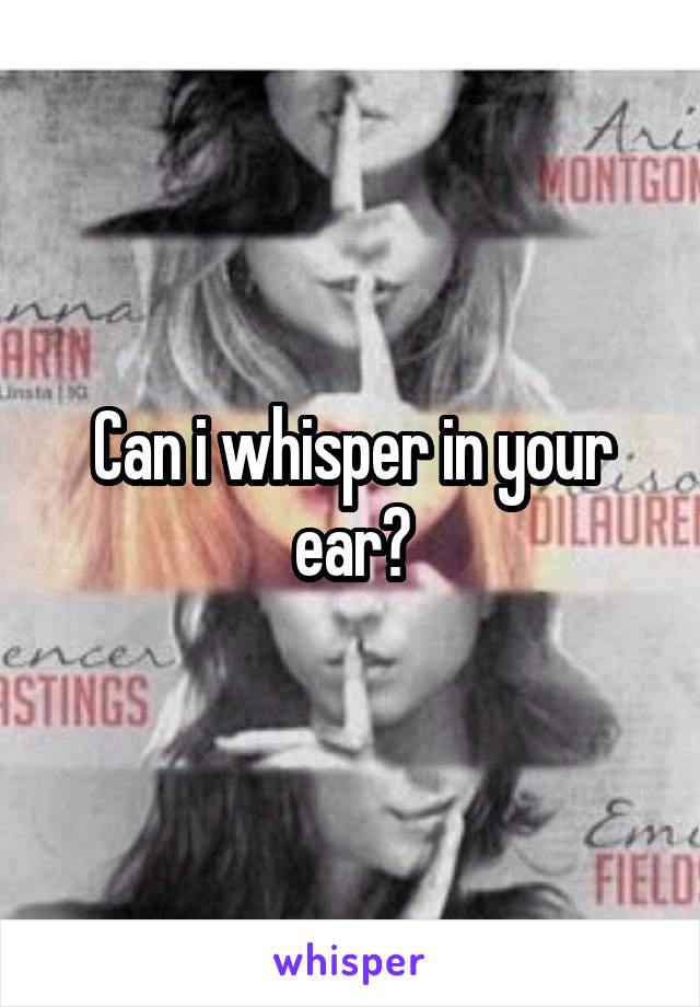 Can i whisper in your ear?