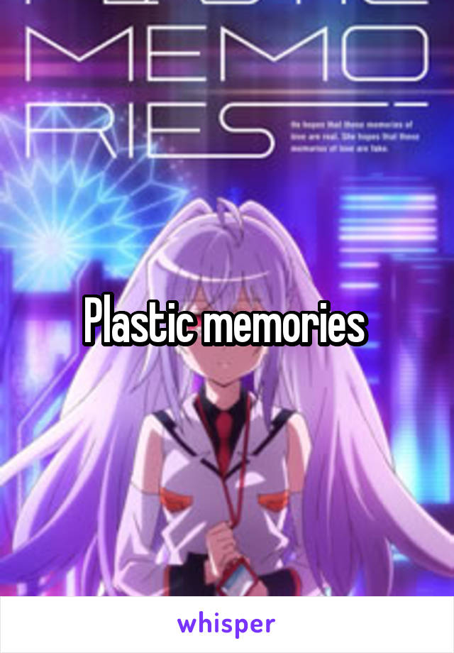 Plastic memories 