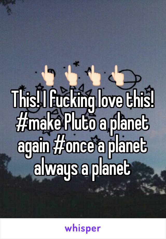 👆🏻👆🏻👆🏻👆🏻
This! I fucking love this! 
#make Pluto a planet again #once a planet always a planet