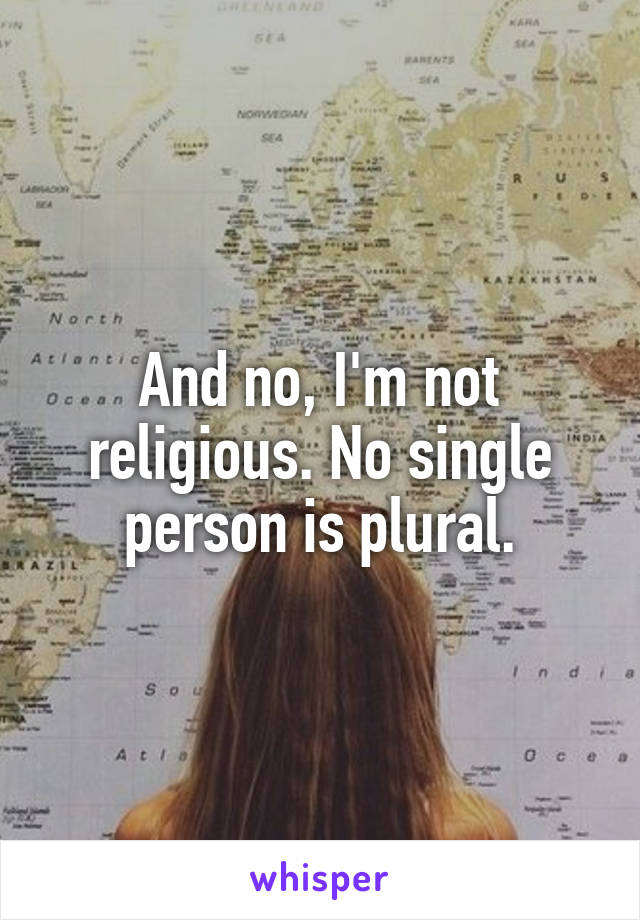 And no, I'm not religious. No single person is plural.