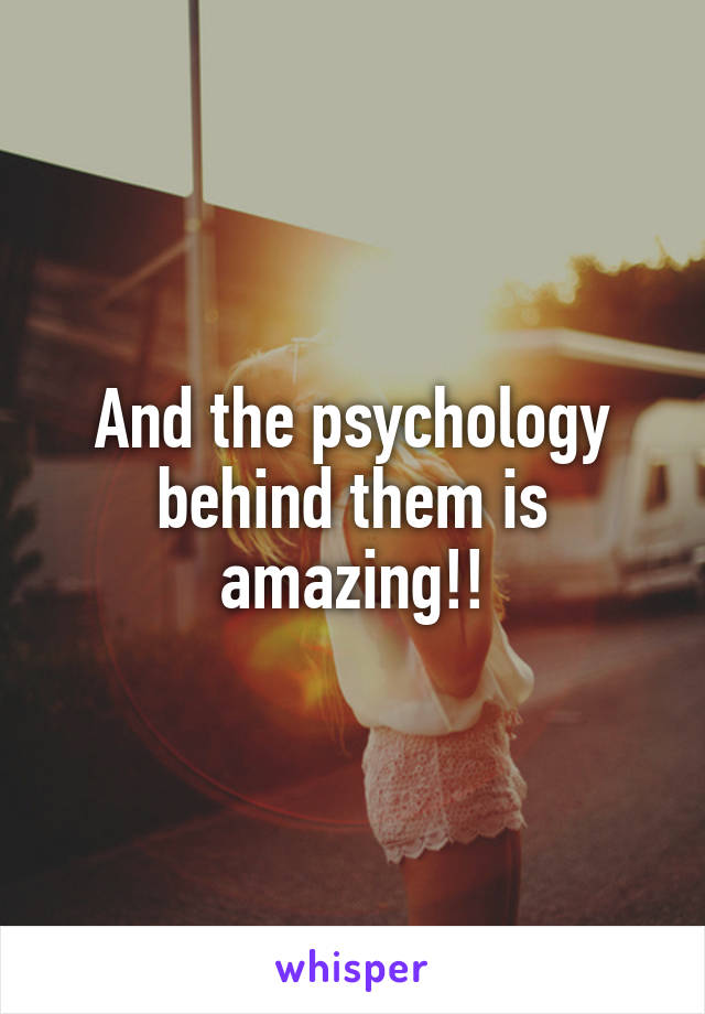 And the psychology behind them is amazing!!