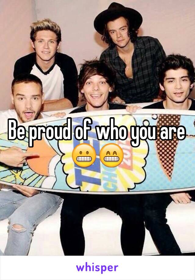 Be proud of who you are 😬😁