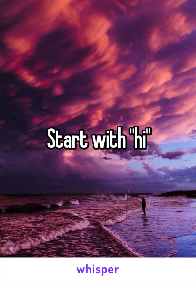 Start with "hi"