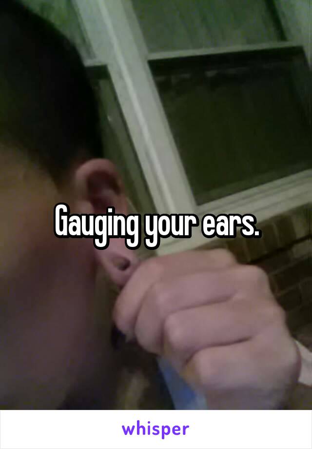 Gauging your ears.