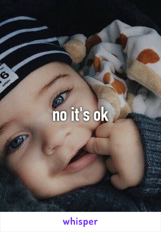 no it's ok